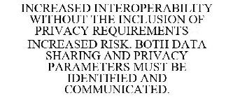 INCREASED INTEROPERABILITY WITHOUT THE INCLUSION OF PRIVACY REQUIREMENTS = INCREASED RISK. BOTH DATA SHARING AND PRIVACY PARAMETERS MUST BE IDENTIFIED AND COMMUNICATED.