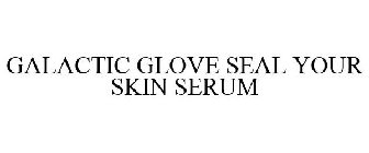 GALACTIC GLOVE SEAL YOUR SKIN SERUM