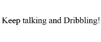 KEEP TALKING AND DRIBBLING!