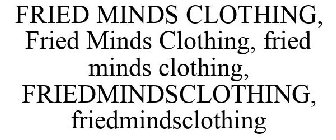 FRIED MINDS CLOTHING, FRIED MINDS CLOTHING, FRIED MINDS CLOTHING, FRIEDMINDSCLOTHING, FRIEDMINDSCLOTHING