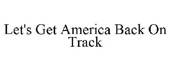 LET'S GET AMERICA BACK ON TRACK