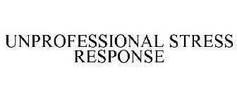 UNPROFESSIONAL STRESS RESPONSE