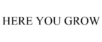 HERE YOU GROW