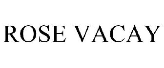 ROSE VACAY