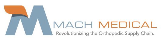 M MACH MEDICAL REVOLUTIONIZING THE ORTHOPEDIC SUPPLY CHAIN.