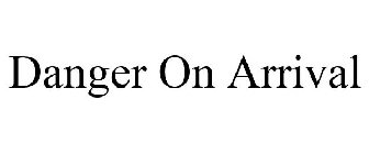 DANGER ON ARRIVAL