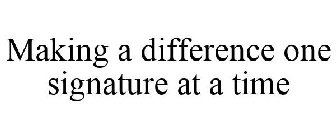 MAKING A DIFFERENCE ONE SIGNATURE AT A TIME