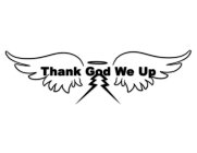 THANK GOD WE UP