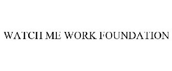 WATCH ME WORK FOUNDATION