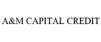 A&M CAPITAL CREDIT