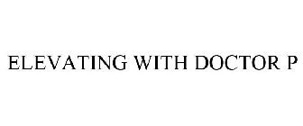 ELEVATING WITH DOCTOR P