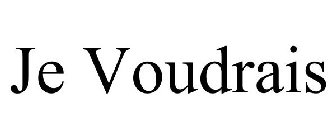 JE VOUDRAIS
