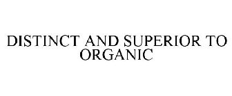 DISTINCT AND SUPERIOR TO ORGANIC