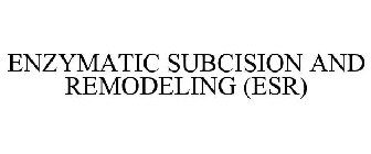 ENZYMATIC SUBCISION AND REMODELING (ESR)