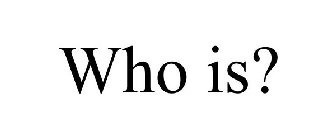 WHO IS?