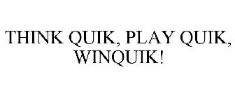 THINK QUIK, PLAY QUIK, WINQUIK!