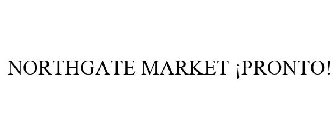 NORTHGATE MARKET ¡PRONTO!