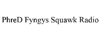 PHRED FYNGYS SQUAWK RADIO