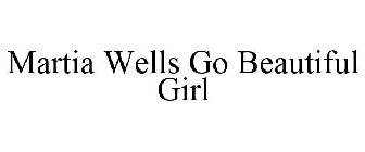 MARTIA WELLS GO BEAUTIFUL GIRL