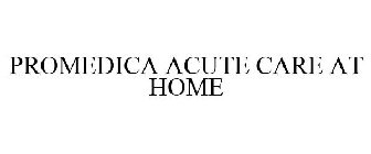 PROMEDICA ACUTE CARE AT HOME