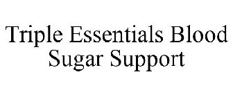 TRIPLE ESSENTIALS BLOOD SUGAR SUPPORT