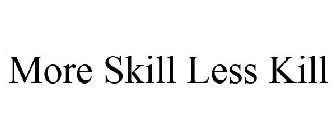 MORE SKILL LESS KILL