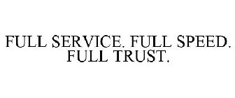 FULL SERVICE. FULL SPEED. FULL TRUST.