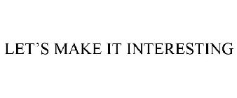 LET'S MAKE IT INTERESTING