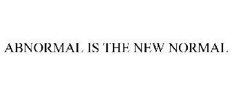 ABNORMAL IS THE NEW NORMAL