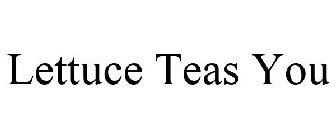 LETTUCE TEAS YOU