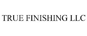 TRUE FINISHING