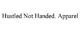 HUSTLED NOT HANDED. APPAREL