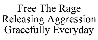 FREE THE RAGE RELEASING AGGRESSION GRACEFULLY EVERYDAY