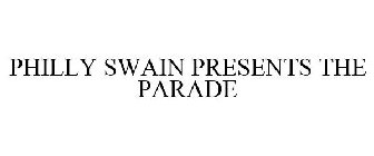 PHILLY SWAIN PRESENTS THE PARADE