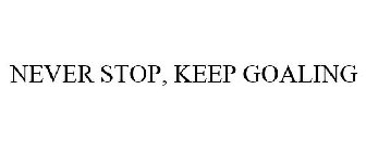 NEVER STOP, KEEP GOALING