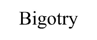 BIGOTRY