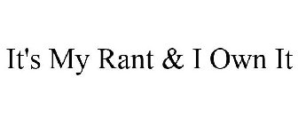 IT'S MY RANT & I OWN IT