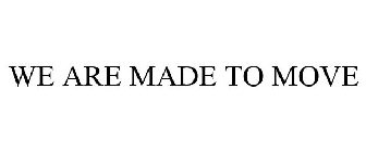 WE ARE MADE TO MOVE
