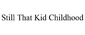 STILL THAT KID CHILDHOOD