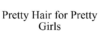 PRETTY HAIR FOR PRETTY GIRLS