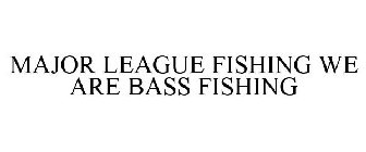 MAJOR LEAGUE FISHING WE ARE BASS FISHING