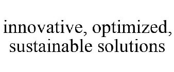 INNOVATIVE, OPTIMIZED, SUSTAINABLE SOLUTIONS