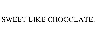 SWEET LIKE CHOCOLATE.