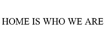 HOME IS WHO WE ARE