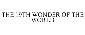 THE 19TH WONDER OF THE WORLD