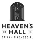 H HEAVEN'S HALL DEN COL DRINK + DINE + SOCIAL