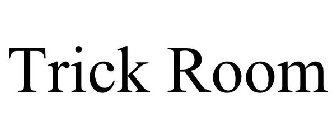 TRICK ROOM