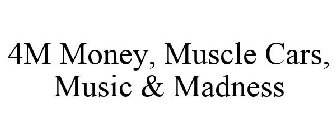4M MONEY, MUSCLE CARS, MUSIC & MADNESS
