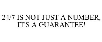 24/7 IS NOT JUST A NUMBER, IT'S A GUARANTEE!