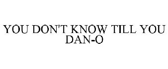 YOU DON'T KNOW TILL YOU DAN-O